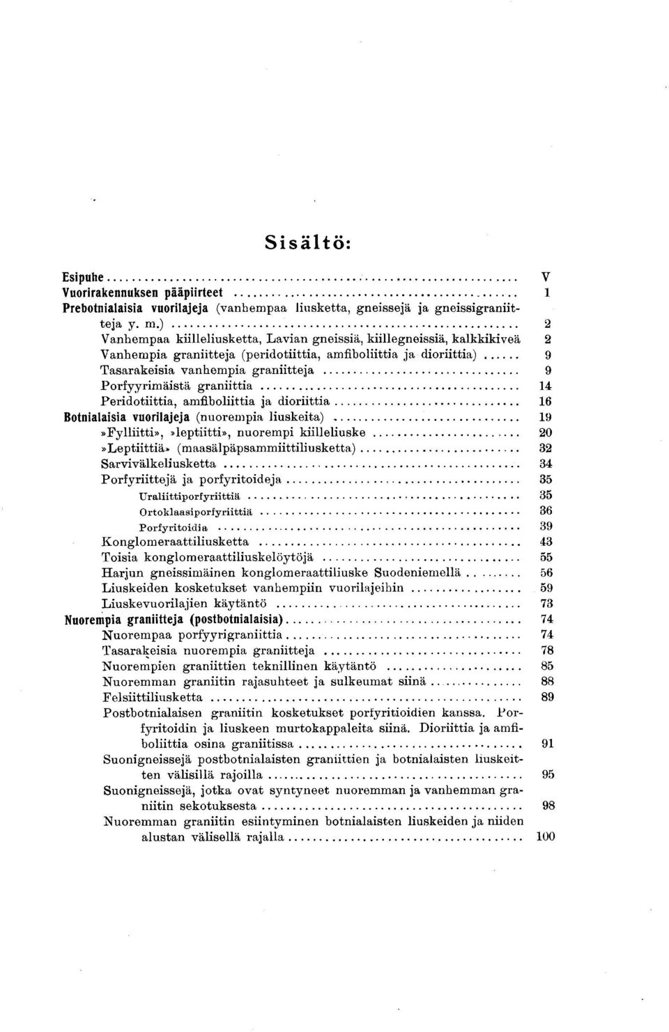 graniittia 14 Peridotiittia, amfiboliittia ja dioriittia 16 Botnialaisia vuorilajeja (nuorempia liuskeita) 19»Fylliitti»,»leptiitti», nuorempi kiilleliuske 20»Leptiittiä»