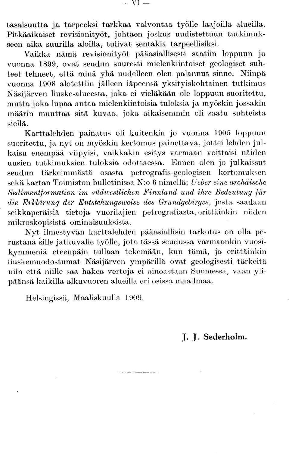 Vaikka nämä revisionityöt pääasiallisesti saatiin loppuun jo vuonna 1899, ovat seudun suuresti mielenkiintoiset geologiset suhteet tehneet, että minä yhä uudelleen olen palannut sinne.