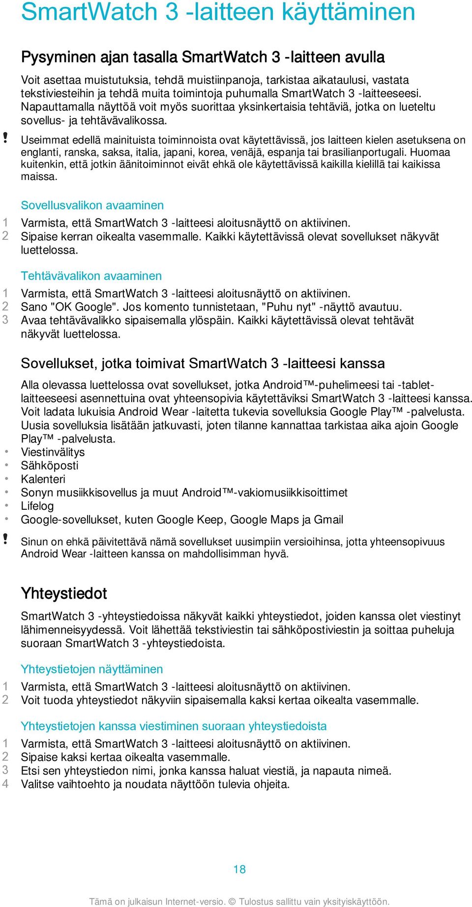 Useimmat edellä mainituista toiminnoista ovat käytettävissä, jos laitteen kielen asetuksena on englanti, ranska, saksa, italia, japani, korea, venäjä, espanja tai brasilianportugali.