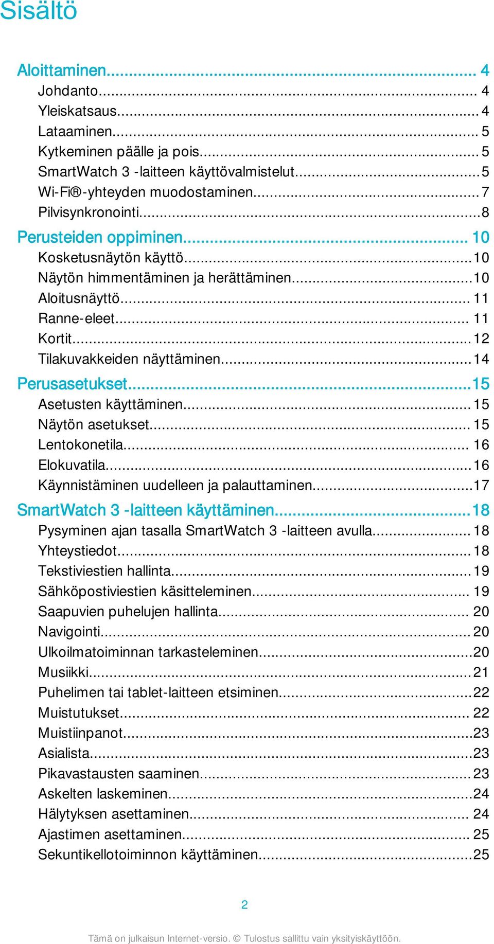 ..15 Asetusten käyttäminen...15 Näytön asetukset... 15 Lentokonetila... 16 Elokuvatila...16 Käynnistäminen uudelleen ja palauttaminen...17 SmartWatch 3 -laitteen käyttäminen.