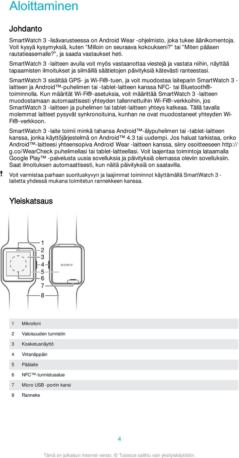 SmartWatch 3 -laitteen avulla voit myös vastaanottaa viestejä ja vastata niihin, näyttää tapaamisten ilmoitukset ja silmäillä säätietojen päivityksiä kätevästi ranteestasi.