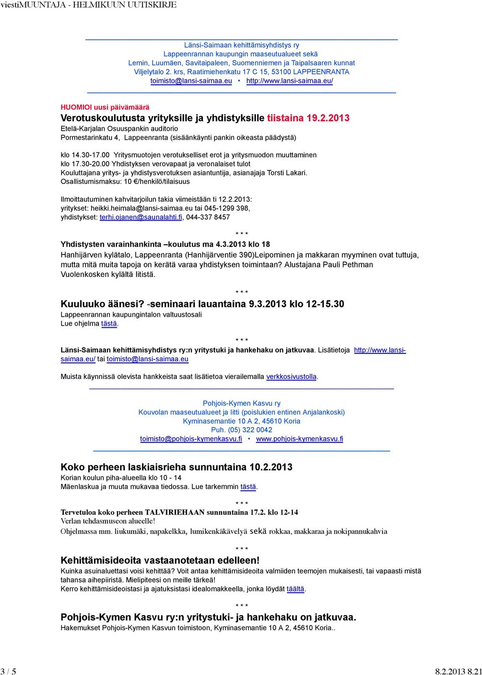 2013 Etelä-Karjalan Osuuspankin auditorio Pormestarinkatu 4, Lappeenranta (sisäänkäynti pankin oikeasta päädystä) klo 14.30-17.