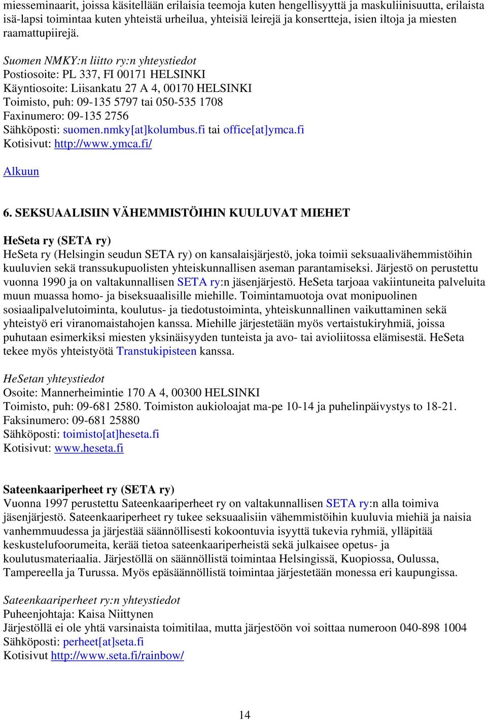 Suomen NMKY:n liitto ry:n yhteystiedot Postiosoite: PL 337, FI 00171 HELSINKI Käyntiosoite: Liisankatu 27 A 4, 00170 HELSINKI Toimisto, puh: 09-135 5797 tai 050-535 1708 Faxinumero: 09-135 2756