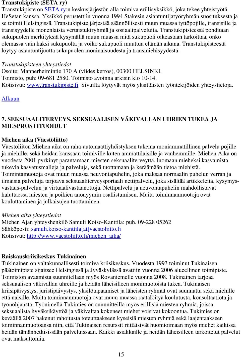 Transtukipiste järjestää säännöllisesti muun muassa tyttöpojille, transisille ja transisyydelle monenlaisia vertaistukiryhmiä ja sosiaalipalveluita.