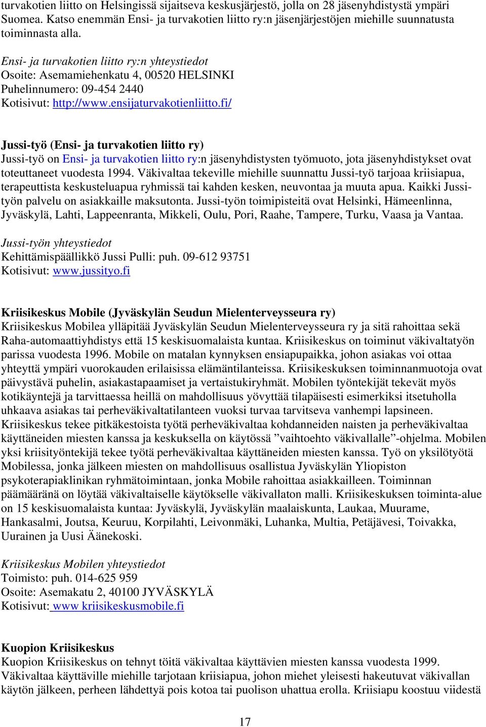 Ensi- ja turvakotien liitto ry:n yhteystiedot Osoite: Asemamiehenkatu 4, 00520 HELSINKI Puhelinnumero: 09-454 2440 Kotisivut: http://www.ensijaturvakotienliitto.