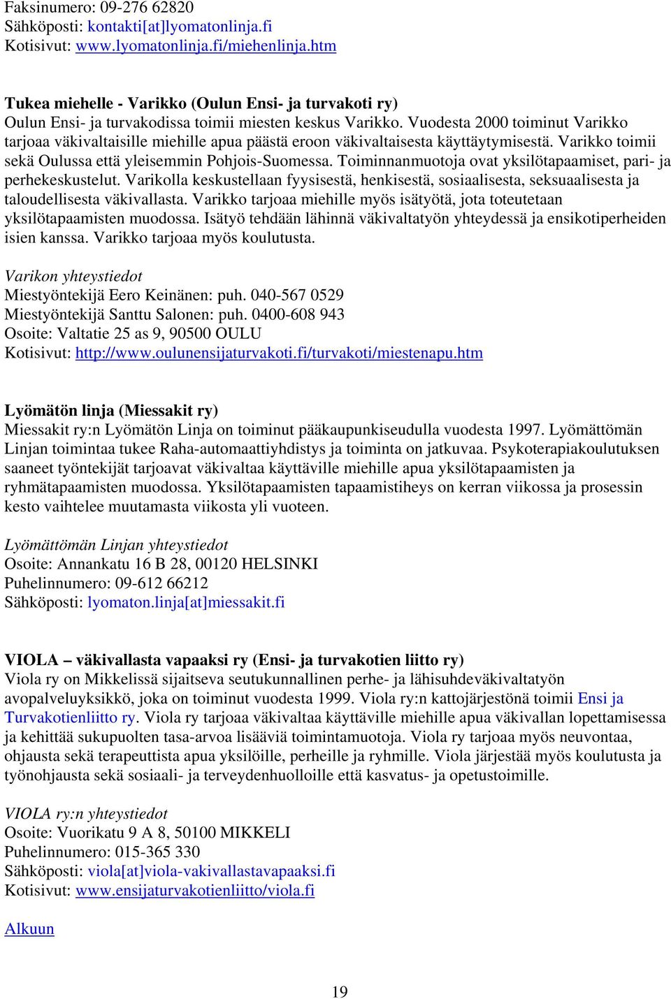 Vuodesta 2000 toiminut Varikko tarjoaa väkivaltaisille miehille apua päästä eroon väkivaltaisesta käyttäytymisestä. Varikko toimii sekä Oulussa että yleisemmin Pohjois-Suomessa.