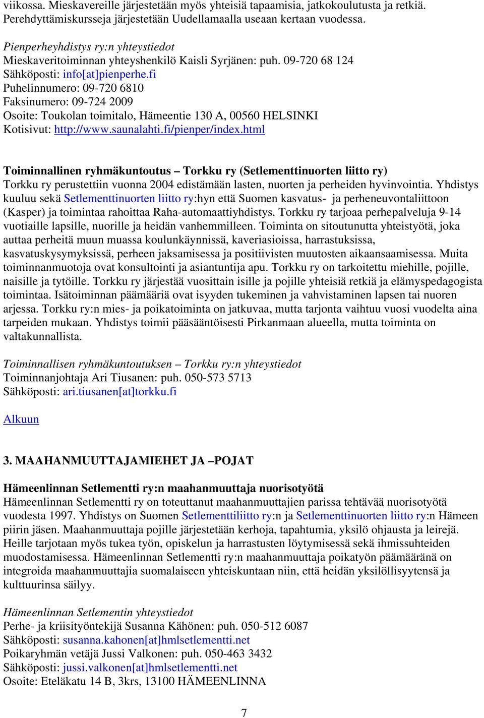 fi Puhelinnumero: 09-720 6810 Faksinumero: 09-724 2009 Osoite: Toukolan toimitalo, Hämeentie 130 A, 00560 HELSINKI Kotisivut: http://www.saunalahti.fi/pienper/index.