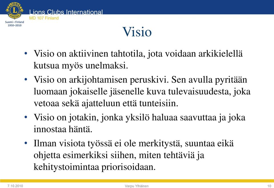 Sen avulla pyritään luomaan jokaiselle jäsenelle kuva tulevaisuudesta, joka vetoaa sekä ajatteluun että tunteisiin.