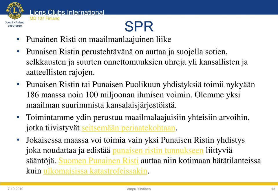 Olemme yksi maailman suurimmista kansalaisjärjestöistä. Toimintamme ydin perustuu maailmalaajuisiin yhteisiin arvoihin, jotka tiivistyvät seitsemään periaatekohtaan.