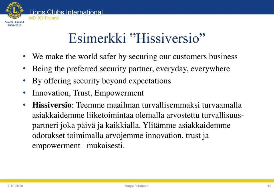 turvallisemmaksi turvaamalla asiakkaidemme liiketoimintaa olemalla arvostettu turvallisuuspartneri joka päivä ja