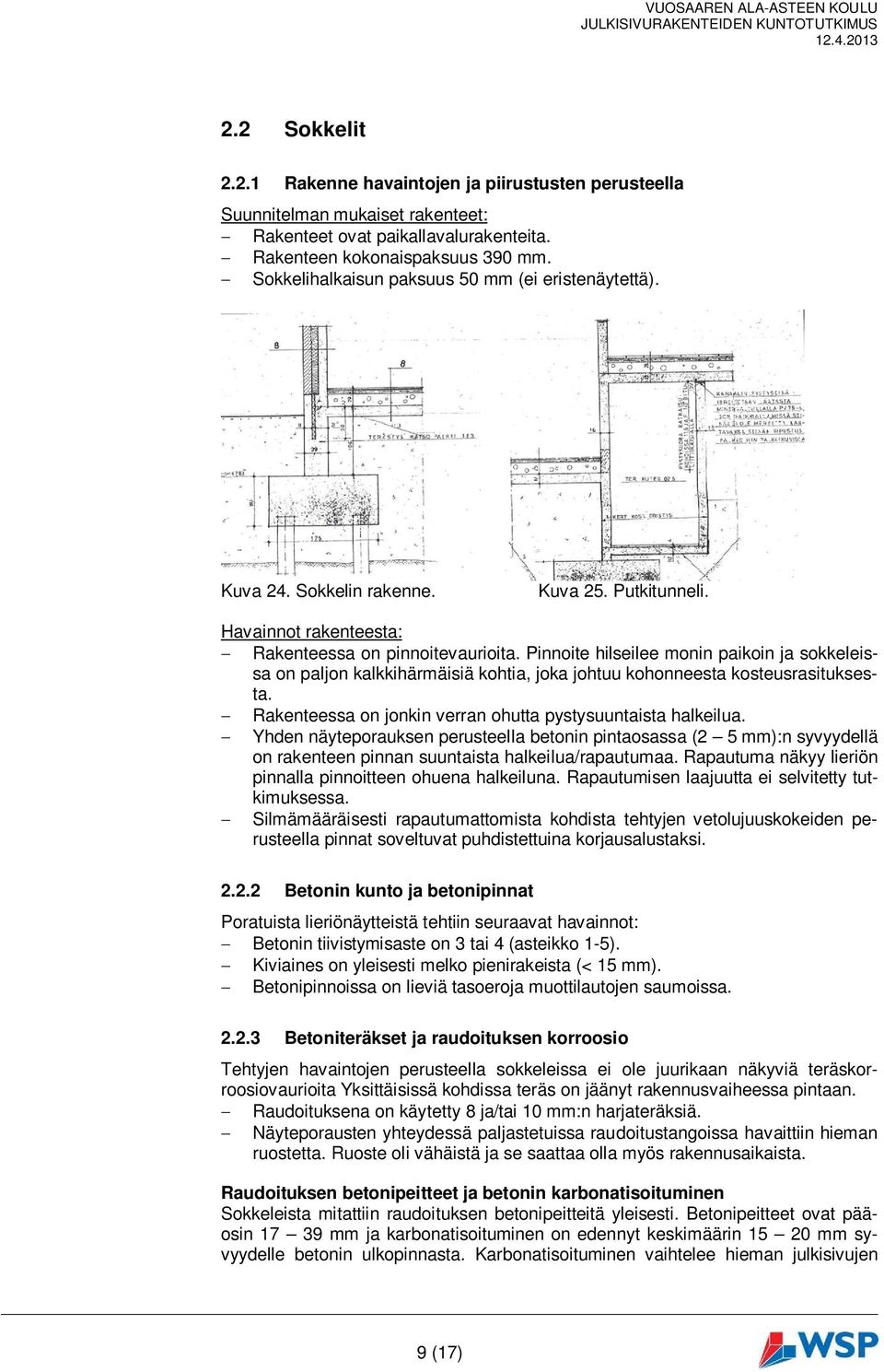 Pinnoite hilseilee monin paikoin ja sokkeleissa on paljon kalkkihärmäisiä kohtia, joka johtuu kohonneesta kosteusrasituksesta. Rakenteessa on jonkin verran ohutta pystysuuntaista halkeilua.