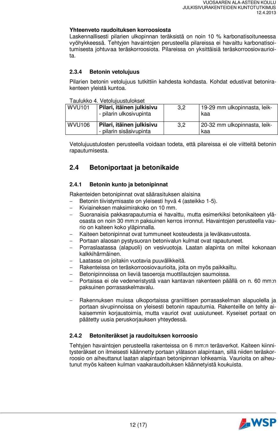 Tehtyjen havaintojen perusteella pilareissa ei havaittu karbonatisoitumisesta johtuvaa teräskorroosiota. Pilareissa on yksittäisiä teräskorroosiovaurioita. 2.3.