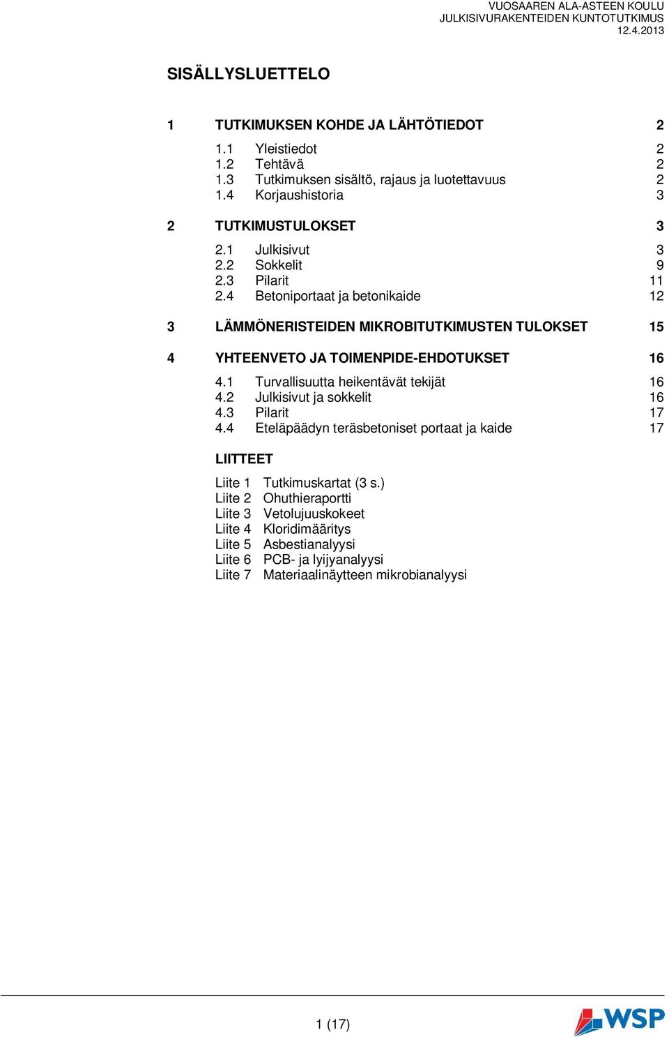 4 Betoniportaat ja betonikaide 12 3 LÄMMÖNERISTEIDEN MIKROBITUTKIMUSTEN TULOKSET 15 4 YHTEENVETO JA TOIMENPIDE-EHDOTUKSET 16 4.1 Turvallisuutta heikentävät tekijät 16 4.