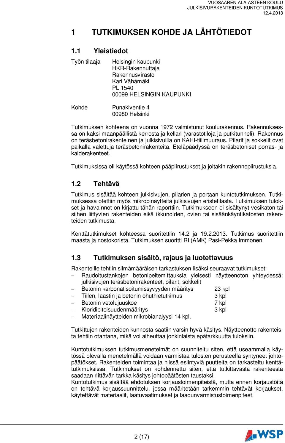 valmistunut koulurakennus. Rakennuksessa on kaksi maanpäällistä kerrosta ja kellari (varastotiloja ja putkitunneli). Rakennus on teräsbetonirakenteinen ja julkisivuilla on KAHI-tiilimuuraus.