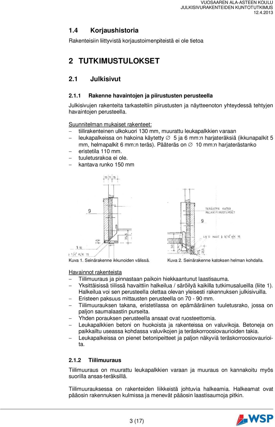 Suunnitelman mukaiset rakenteet: tiilirakenteinen ulkokuori 130 mm, muurattu leukapalkkien varaan leukapalkeissa on hakoina käytetty 5 ja 6 mm:n harjateräksiä (ikkunapalkit 5 mm, helmapalkit 6 mm:n