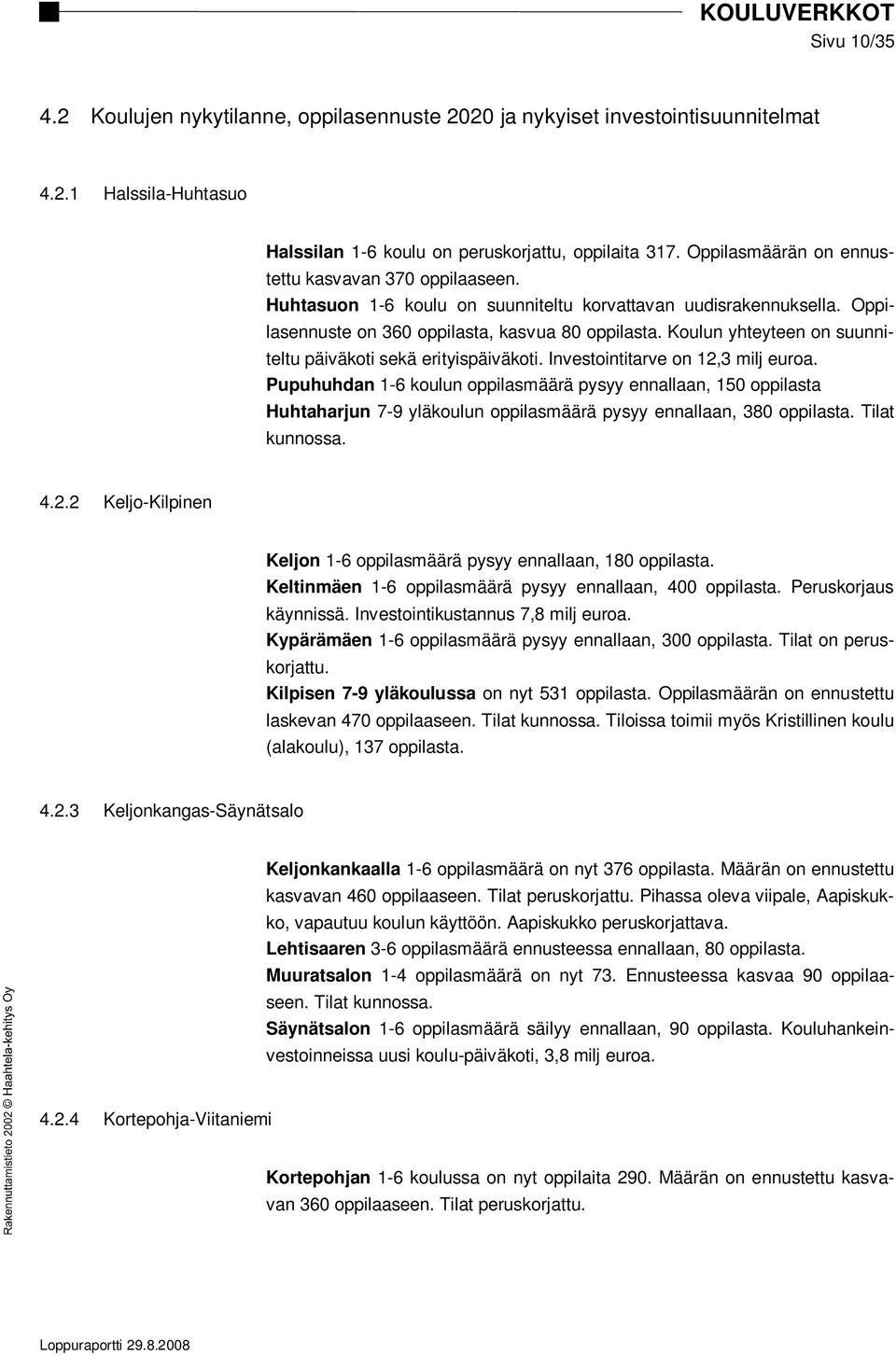 Koulun yhteyteen on suunniteltu päiväkoti sekä erityispäiväkoti. Investointitarve on 12,3 milj euroa.