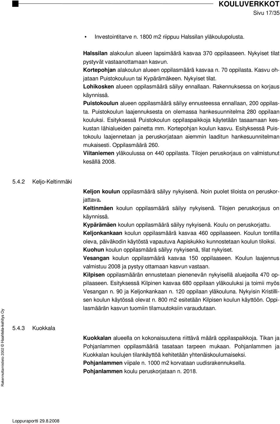 Rakennuksessa on korjaus käynnissä. Puistokoulun alueen oppilasmäärä säilyy ennusteessa ennallaan, 200 oppilasta. Puistokoulun laajennuksesta on olemassa hankesuunnitelma 280 oppilaan kouluksi.