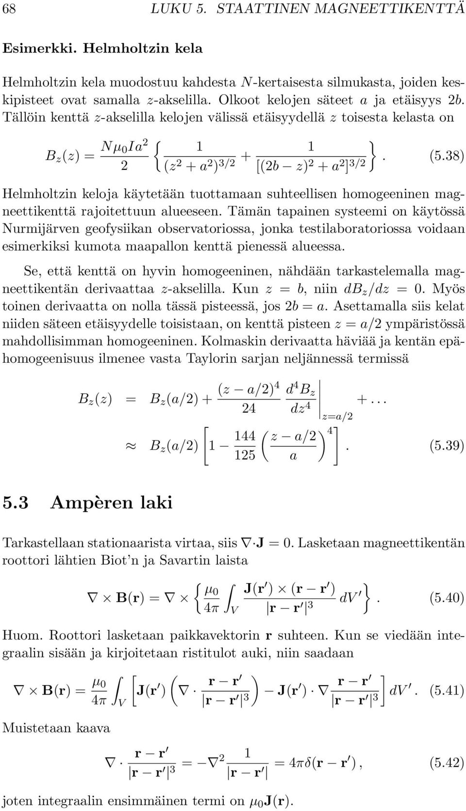 38) Helmholtzin keloja käytetään tuottamaan suhteellisen homogeeninen magneettikenttä rajoitettuun alueeseen.