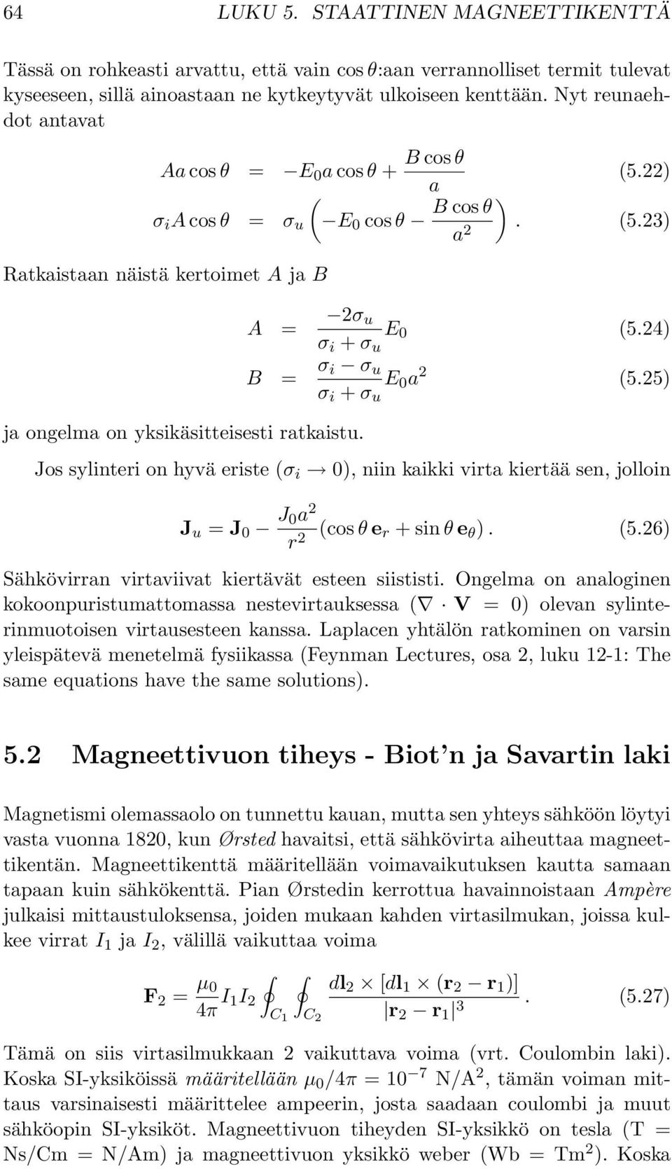 A = 2σ u σ i + σ u E 0 (5.24) B = σ i σ u σ i + σ u E 0 a 2 (5.25) Jos sylinteri on hyvä eriste (σ i 0), niin kaikki virta kiertää sen, jolloin J u = J 0 J 0a 2 r 2 (cos θ e r + sin θ e θ ). (5.26) ähkövirran virtaviivat kiertävät esteen siististi.