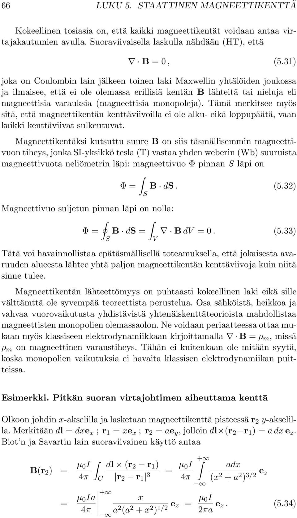 monopoleja). Tämä merkitsee myös sitä, että magneettikentän kenttäviivoilla ei ole alku- eikä loppupäätä, vaan kaikki kenttäviivat sulkeutuvat.