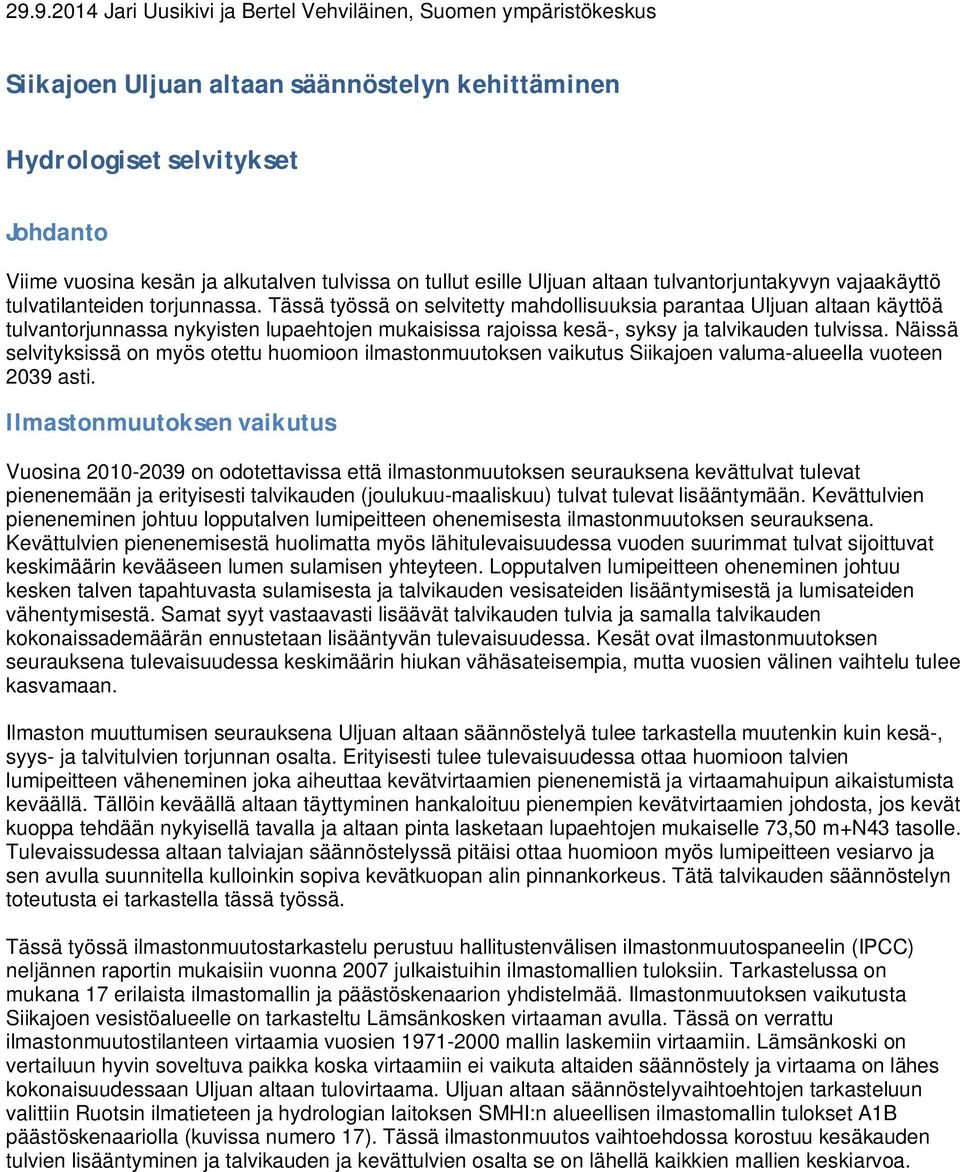 Tässä työssä on selvitetty mahdollisuuksia parantaa Uljuan altaan käyttöä tulvantorjunnassa nykyisten lupaehtojen mukaisissa rajoissa kesä-, syksy ja talvikauden tulvissa.