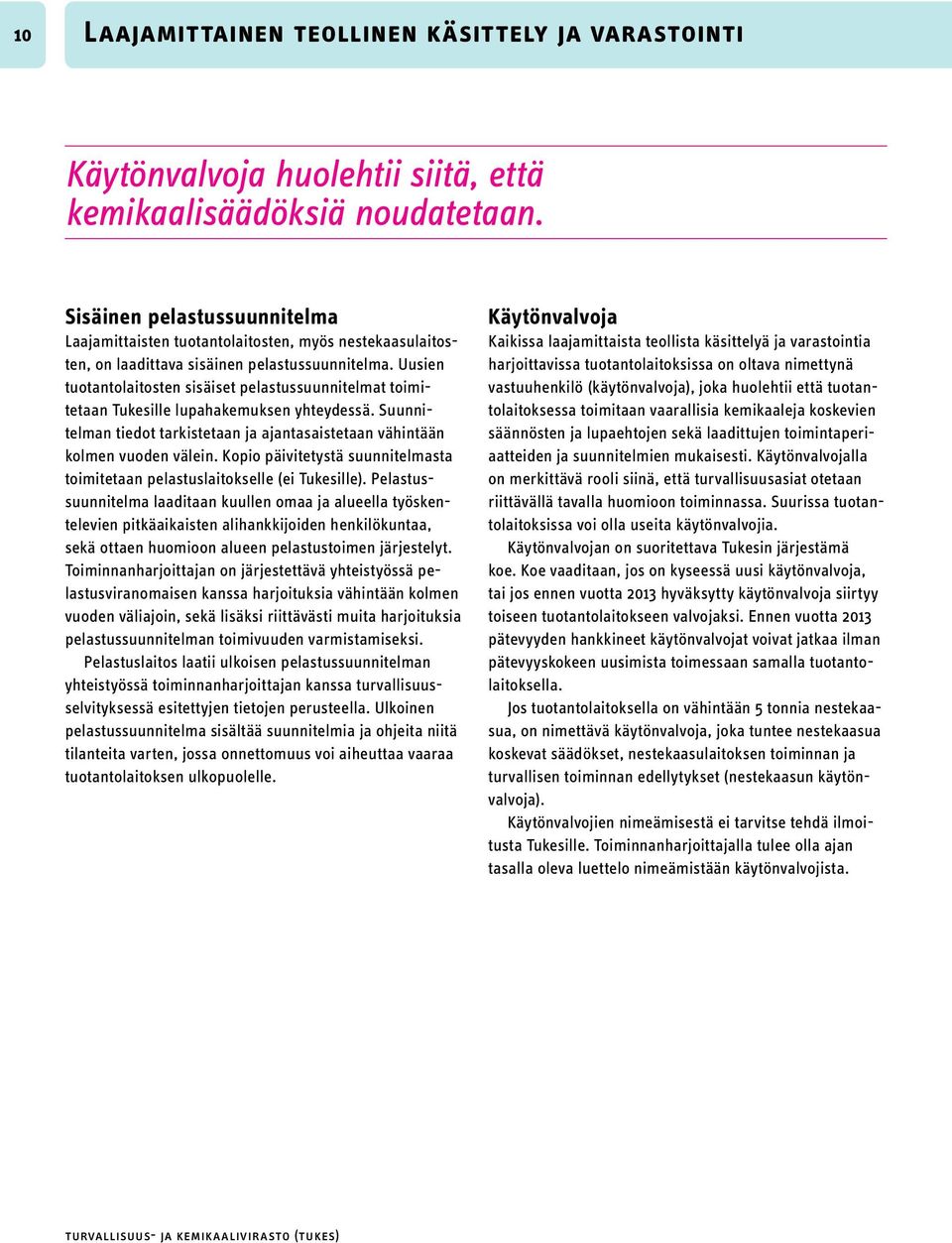 Uusien tuotantolaitosten sisäiset pelastussuunnitelmat toimitetaan Tukesille lupahakemuksen yhteydessä. Suunnitelman tiedot tarkistetaan ja ajantasaistetaan vähintään kolmen vuoden välein.