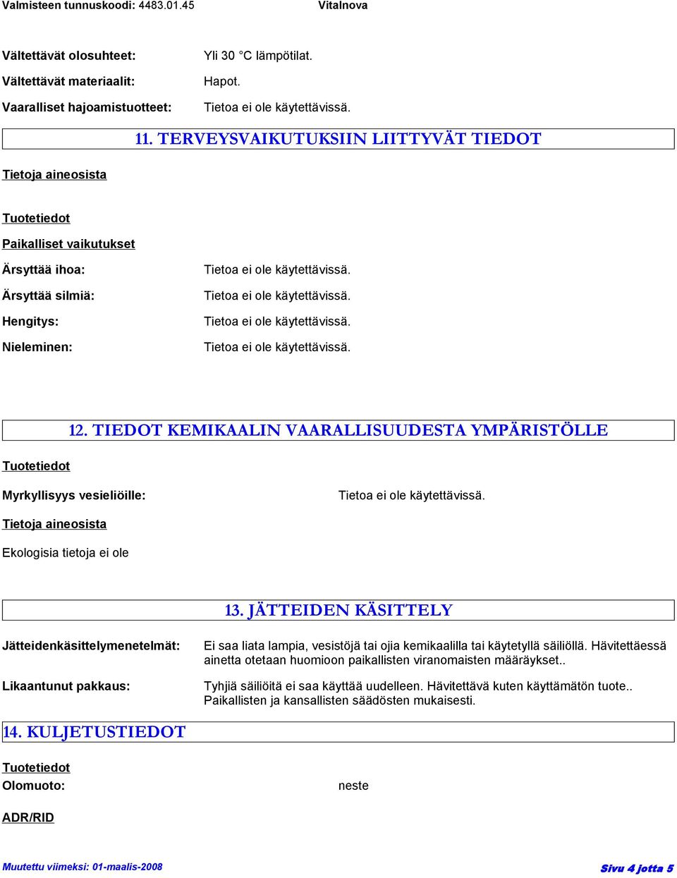 TIEDOT KEMIKAALIN VAARALLISUUDESTA YMPÄRISTÖLLE Myrkyllisyys vesieliöille: Tietoja aineosista Ekologisia tietoja ei ole 13.