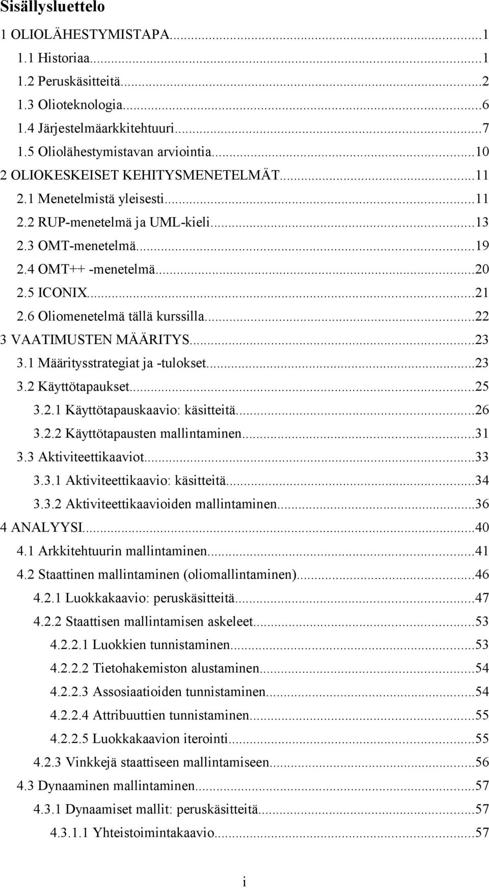 6 Oliomenetelmä tällä kurssilla...22 3 VAATIMUSTEN MÄÄRITYS...23 3.1 Määritysstrategiat ja -tulokset...23 3.2 Käyttötapaukset...25 3.2.1 Käyttötapauskaavio: käsitteitä...26 3.2.2 Käyttötapausten mallintaminen.