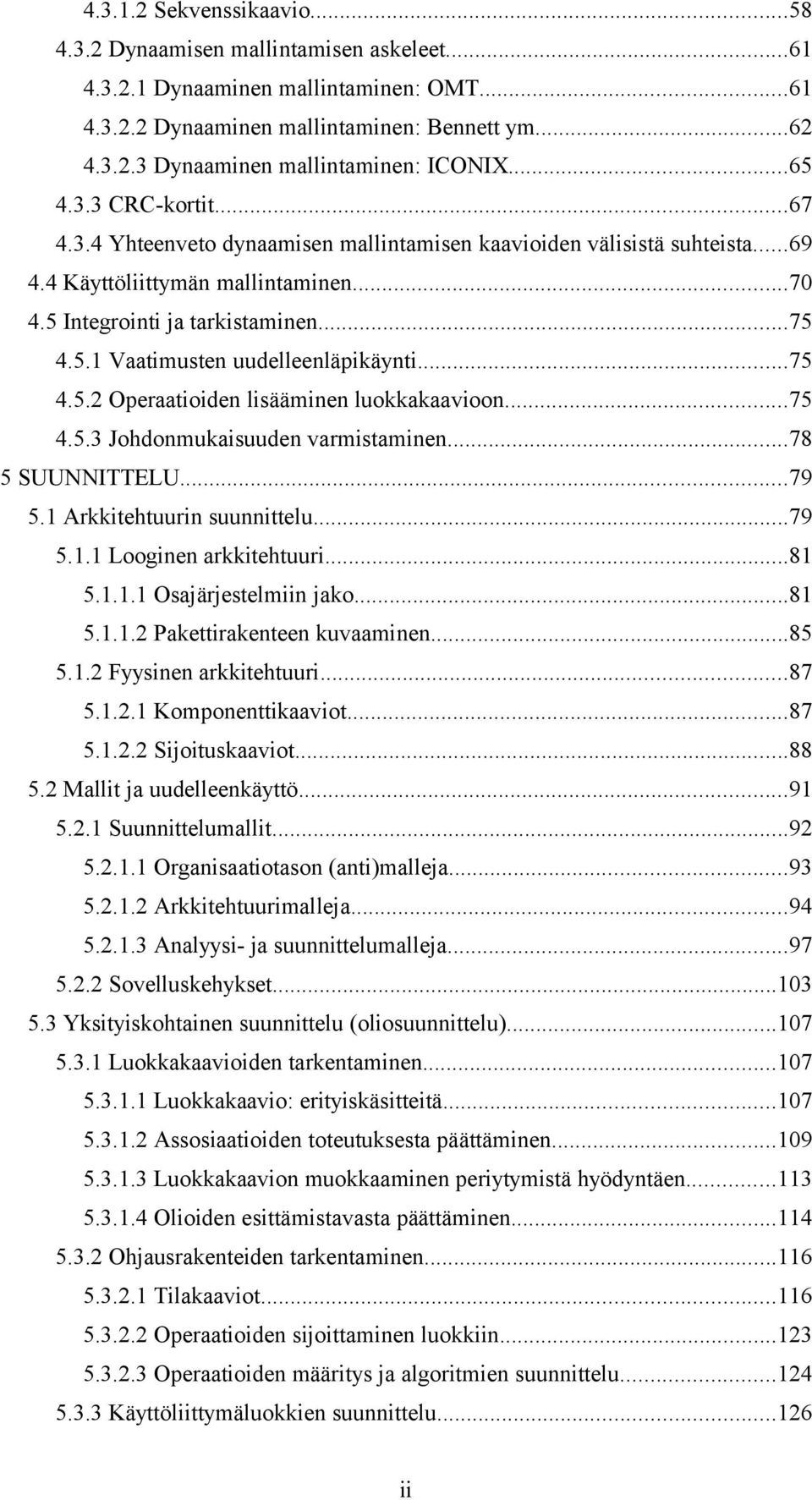 ..75 4.5.2 Operaatioiden lisääminen luokkakaavioon...75 4.5.3 Johdonmukaisuuden varmistaminen...78 5 SUUNNITTELU...79 5.1 Arkkitehtuurin suunnittelu...79 5.1.1 Looginen arkkitehtuuri...81 5.1.1.1 Osajärjestelmiin jako.