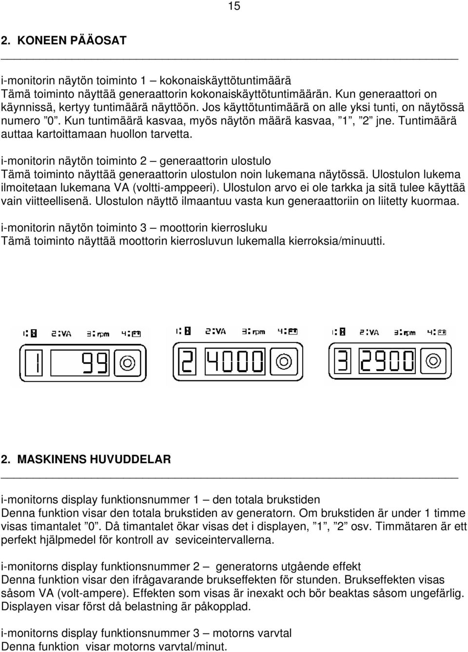 i-monitorin näytön toiminto 2 generaattorin ulostulo Tämä toiminto näyttää generaattorin ulostulon noin lukemana näytössä. Ulostulon lukema ilmoitetaan lukemana VA (voltti-amppeeri).