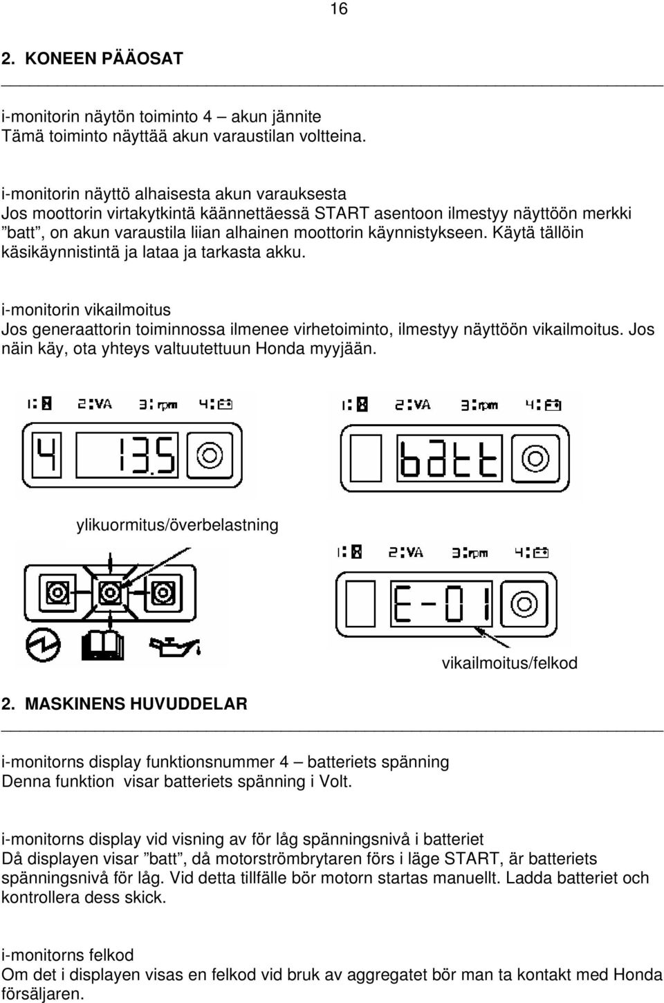 Käytä tällöin käsikäynnistintä ja lataa ja tarkasta akku. i-monitorin vikailmoitus Jos generaattorin toiminnossa ilmenee virhetoiminto, ilmestyy näyttöön vikailmoitus.