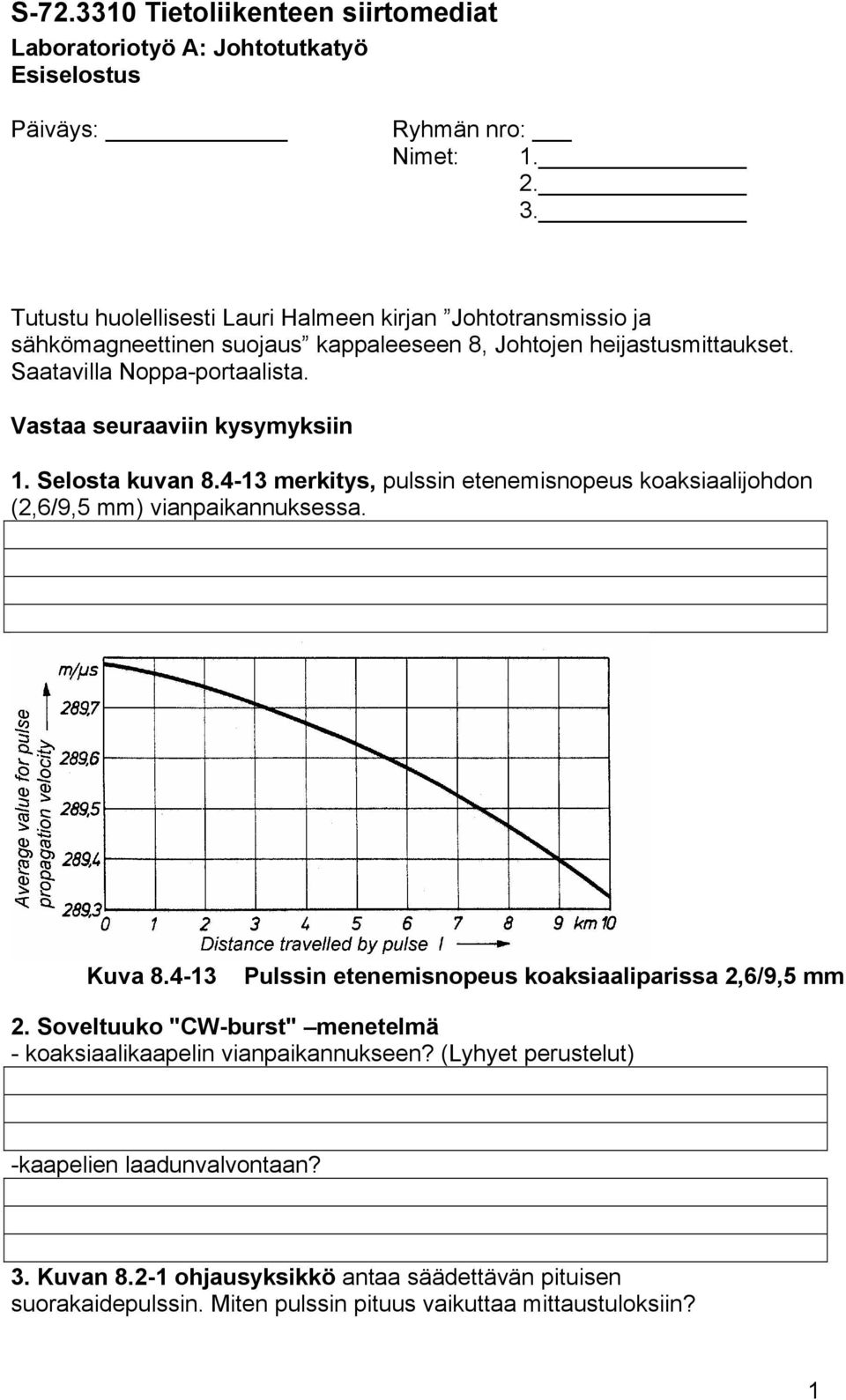 Vastaa seuraaviin kysymyksiin 1. Selosta kuvan 8.4-13 merkitys, pulssin etenemisnopeus koaksiaalijohdon (2,6/9,5 mm) vianpaikannuksessa. Kuva 8.