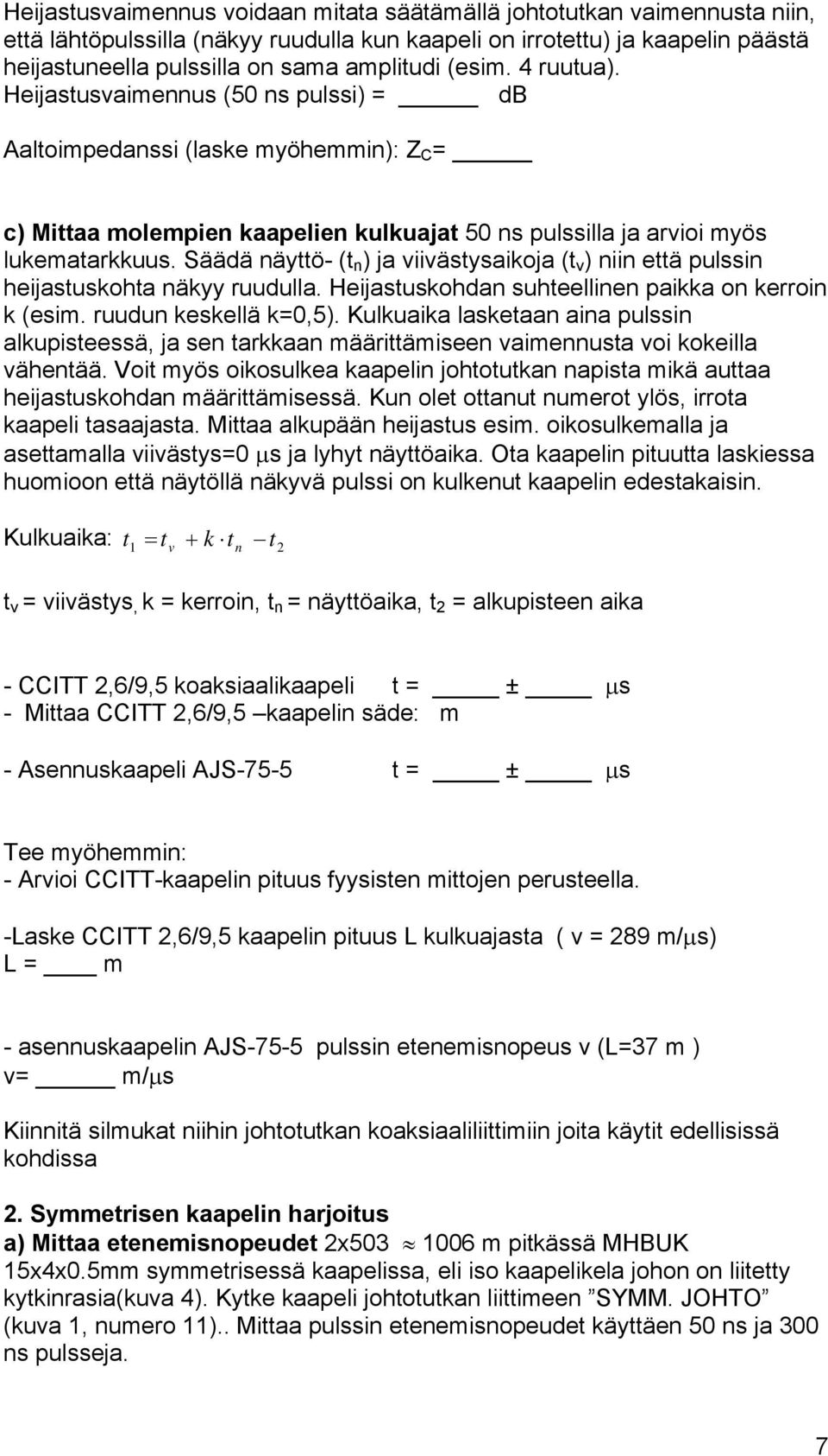 Säädä näyttö- (t n ) ja viivästysaikoja (t v ) niin että pulssin heijastuskohta näkyy ruudulla. Heijastuskohdan suhteellinen paikka on kerroin k (esim. ruudun keskellä k=0,5).