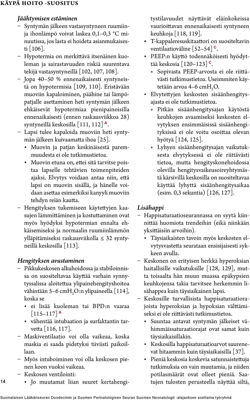 Eristävään muoviin kapaloiminen, päähine tai lämpöpatjalle asettaminen heti syntymän jälkeen ehkäisevät hypotermiaa pienipainoisilla ennenaikaisesti (ennen raskausviikkoa 28) syntyneillä keskosilla