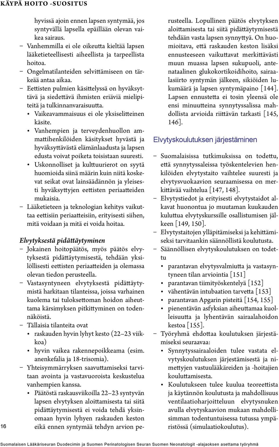 Eettisten pulmien käsittelyssä on hyväksyttävä ja siedettävä ihmisten eriäviä mielipiteitä ja tulkinnanvaraisuutta. Vaikeavammaisuus ei ole yksiselitteinen käsite.