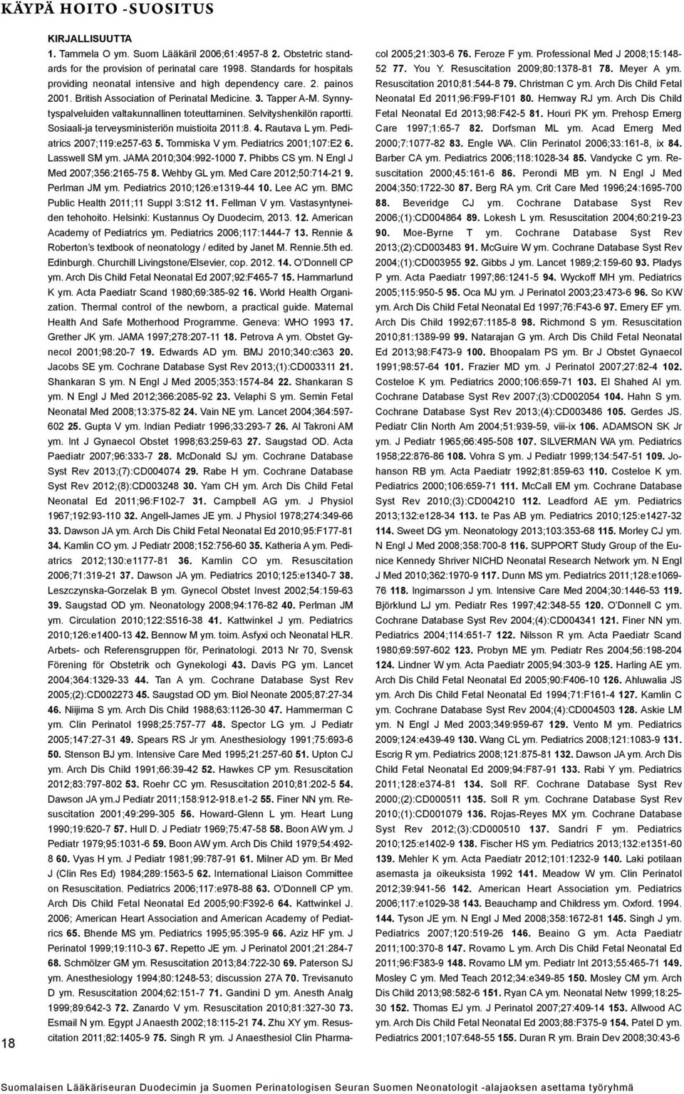 Synnytyspalveluiden valtakunnallinen toteuttaminen. Selvityshenkilön raportti. Sosiaali-ja terveysministeriön muistioita 2011:8. 4. Rautava L ym. Pediatrics 2007;119:e257-63 5. Tommiska V ym.