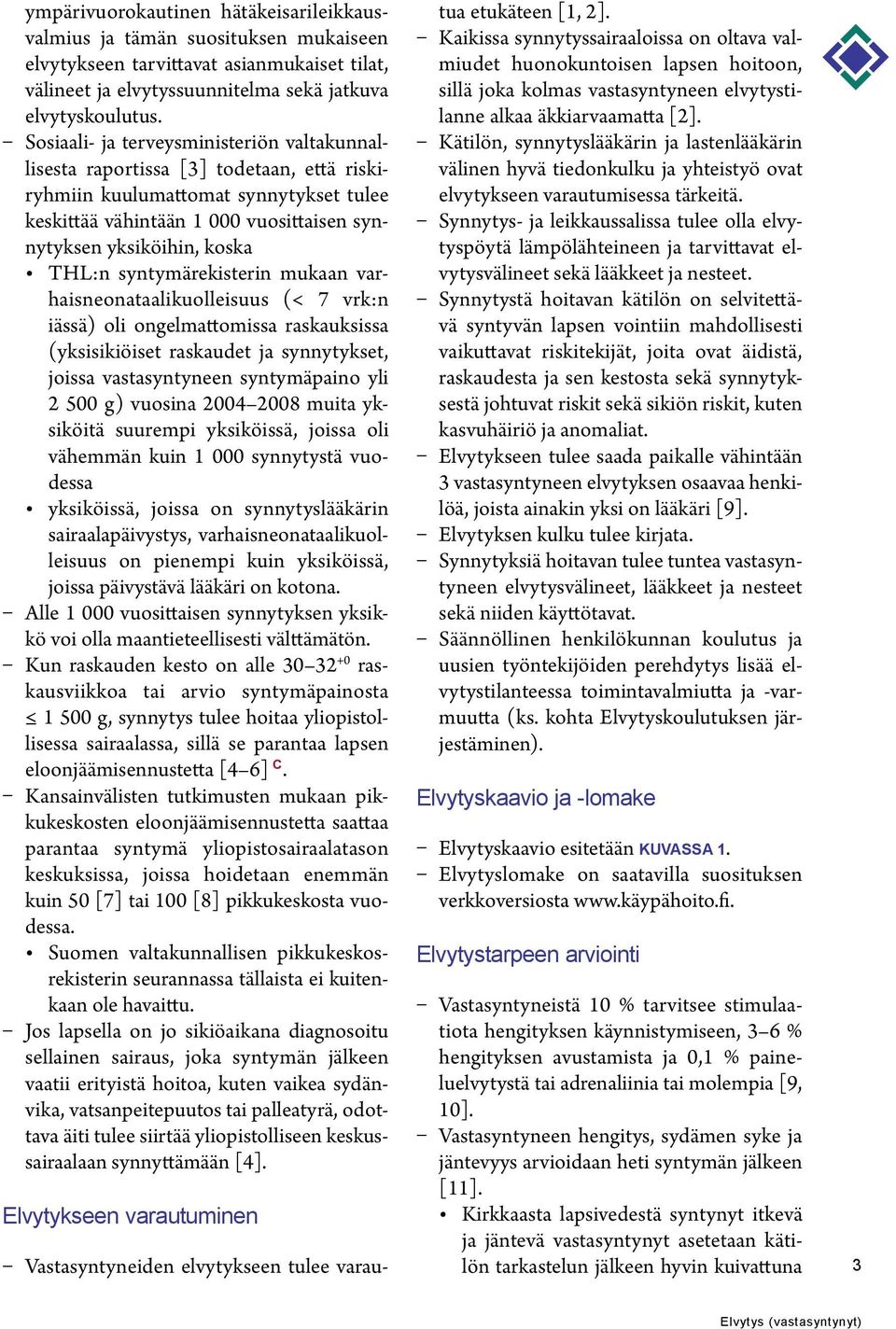 THL:n syntymärekisterin mukaan varhaisneonataalikuolleisuus (< 7 vrk:n iässä) oli ongelmattomissa raskauksissa (yksisikiöiset raskaudet ja synnytykset, joissa vastasyntyneen syntymäpaino yli 2 500 g)