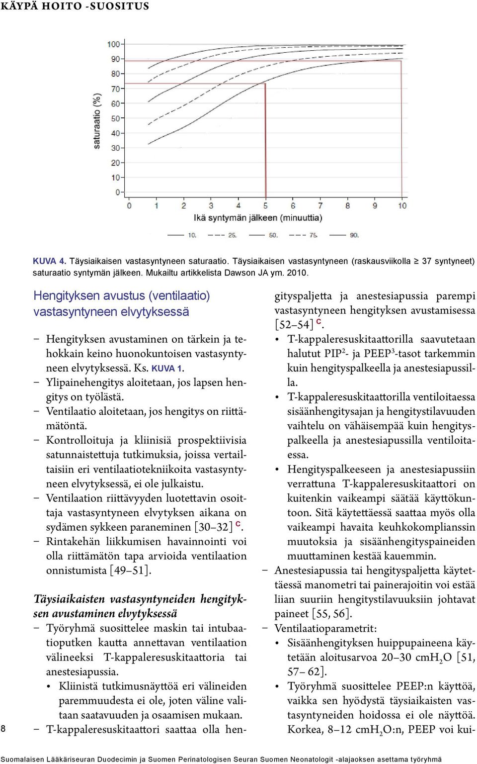 Ylipainehengitys aloitetaan, jos lapsen hengitys on työlästä. Ventilaatio aloitetaan, jos hengitys on riittämätöntä.
