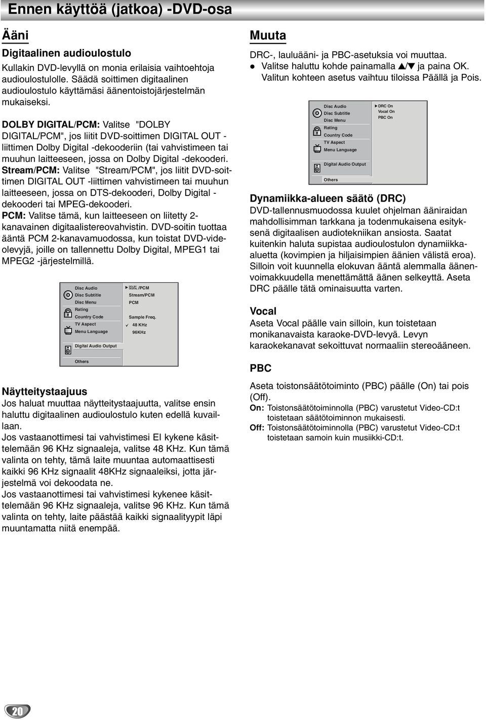 Stream/PCM: Valtse "Stream/PCM", jos ltt -sottmen DIGITAL OUT -lttmen vahvstmeen ta muuhun latteeseen, jossa on DTS-dekooder, Dolby Dgtal - dekooder ta MPEG-dekooder.