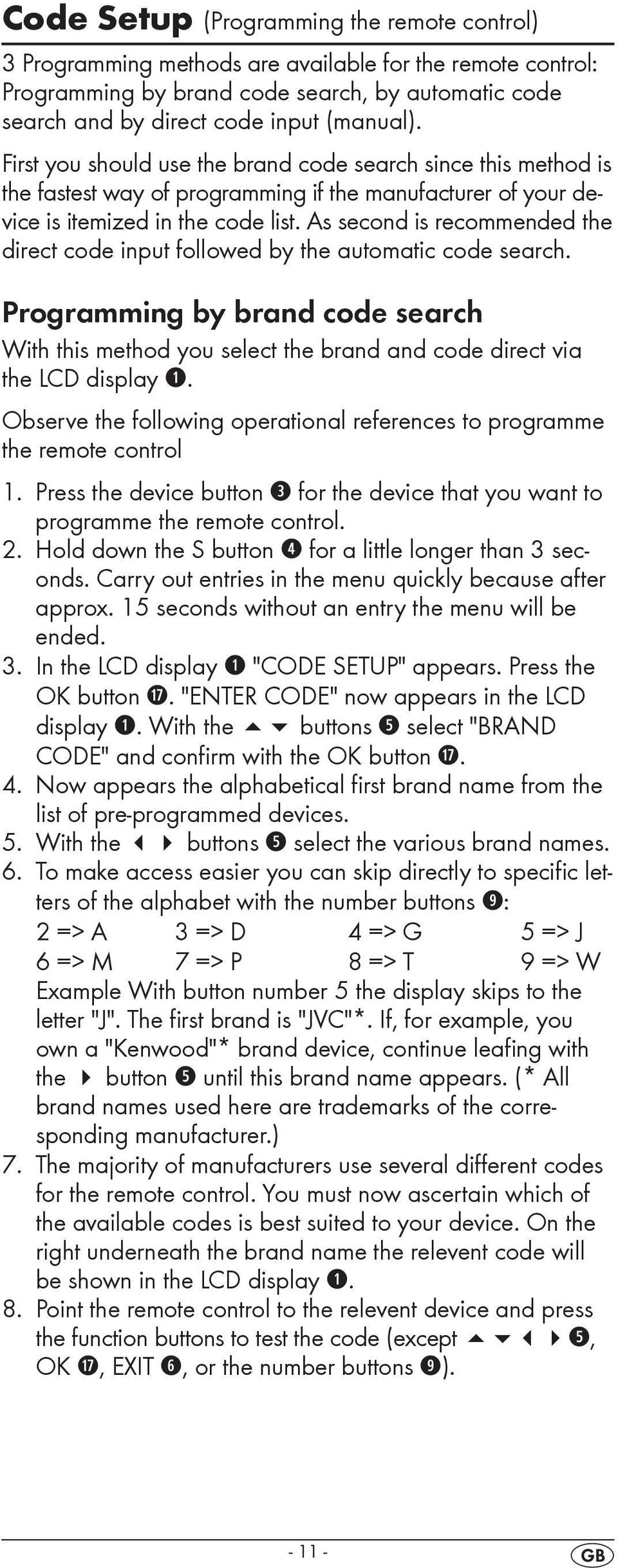 As second is recommended the direct code input followed by the automatic code search. Programming by brand code search With this method you select the brand and code direct via the LCD display q.