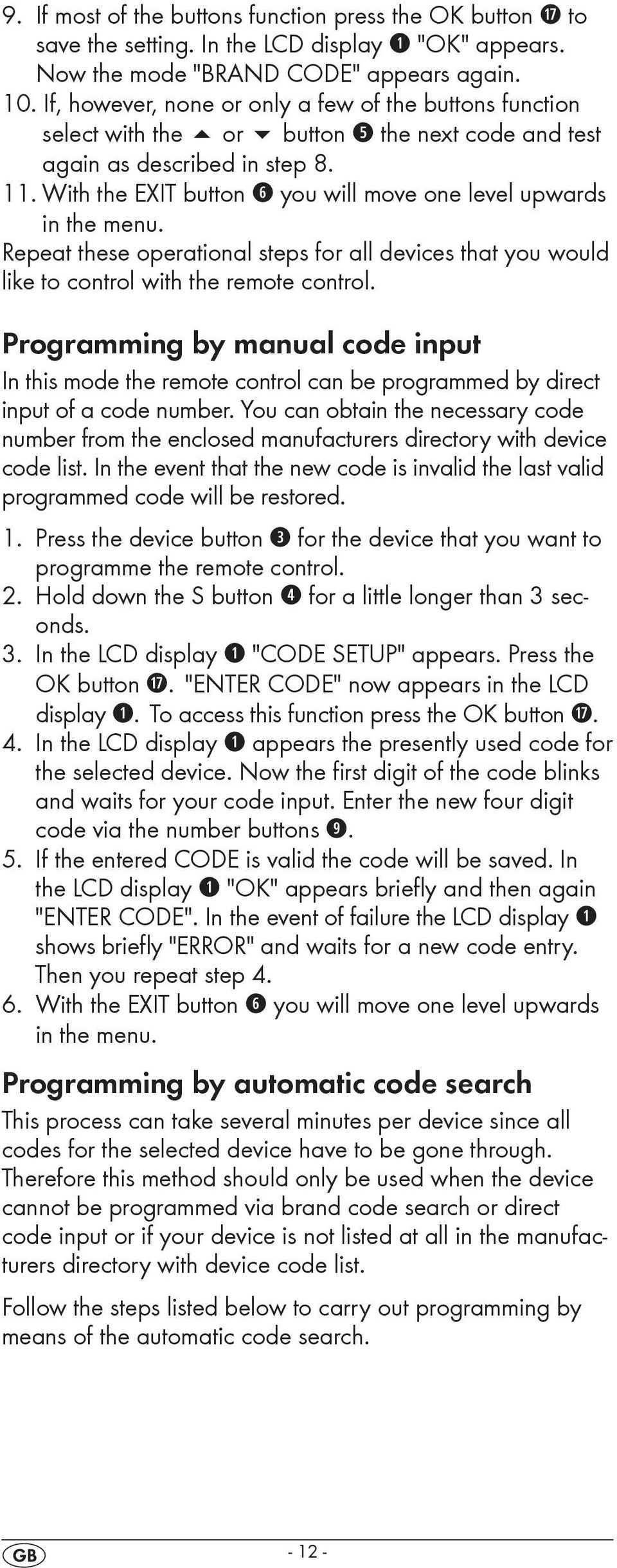 With the EXIT button y you will move one level upwards in the menu. Repeat these operational steps for all devices that you would like to control with the remote control.