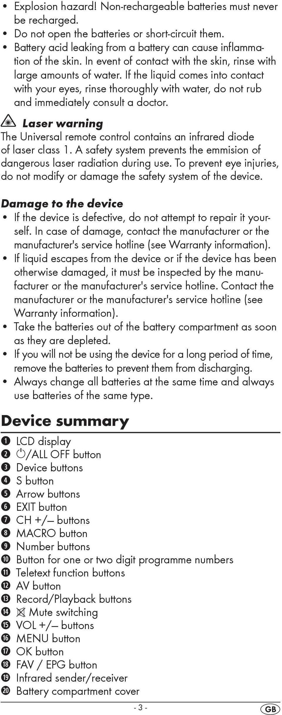 Laser warning The Universal remote control contains an infrared diode of laser class 1. A safety system prevents the emmision of dangerous laser radiation during use.