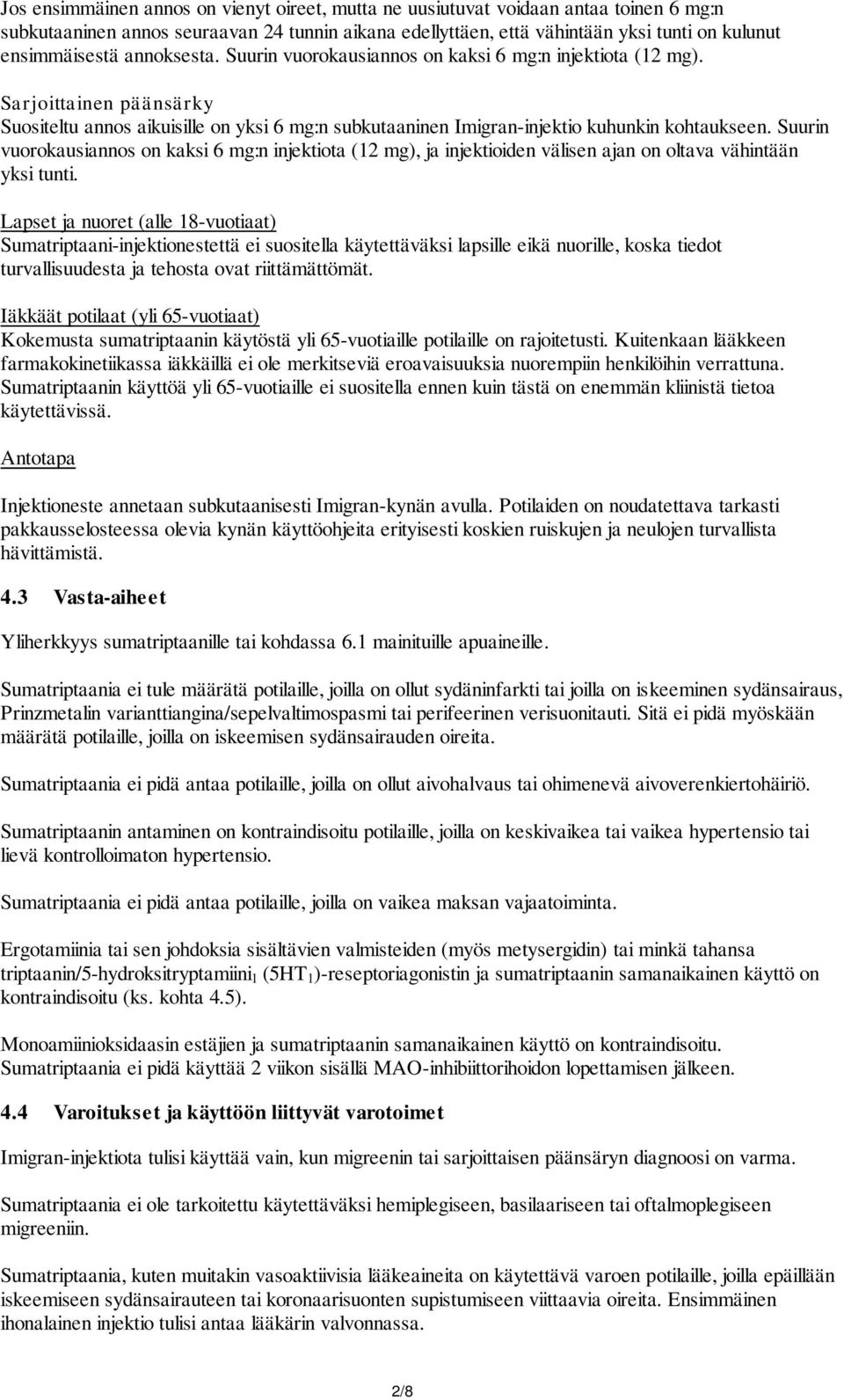 Suurin vuorokausiannos on kaksi 6 mg:n injektiota (12 mg), ja injektioiden välisen ajan on oltava vähintään yksi tunti.