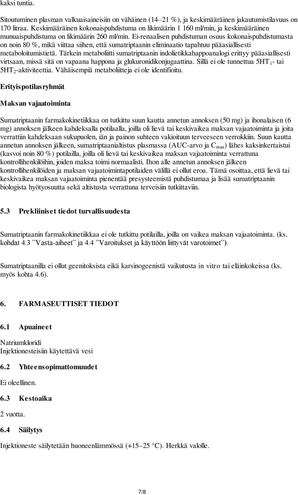 Ei-renaalisen puhdistuman osuus kokonaispuhdistumasta on noin 80 %, mikä viittaa siihen, että sumatriptaanin eliminaatio tapahtuu pääasiallisesti metaboloitumistietä.