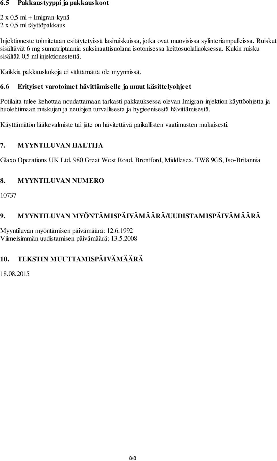 mg sumatriptaania suksinaattisuolana isotonisessa keittosuolaliuoksessa. Kukin ruisku sisältää 0,5 ml injektionestettä. Kaikkia pakkauskokoja ei välttämättä ole myynnissä. 6.