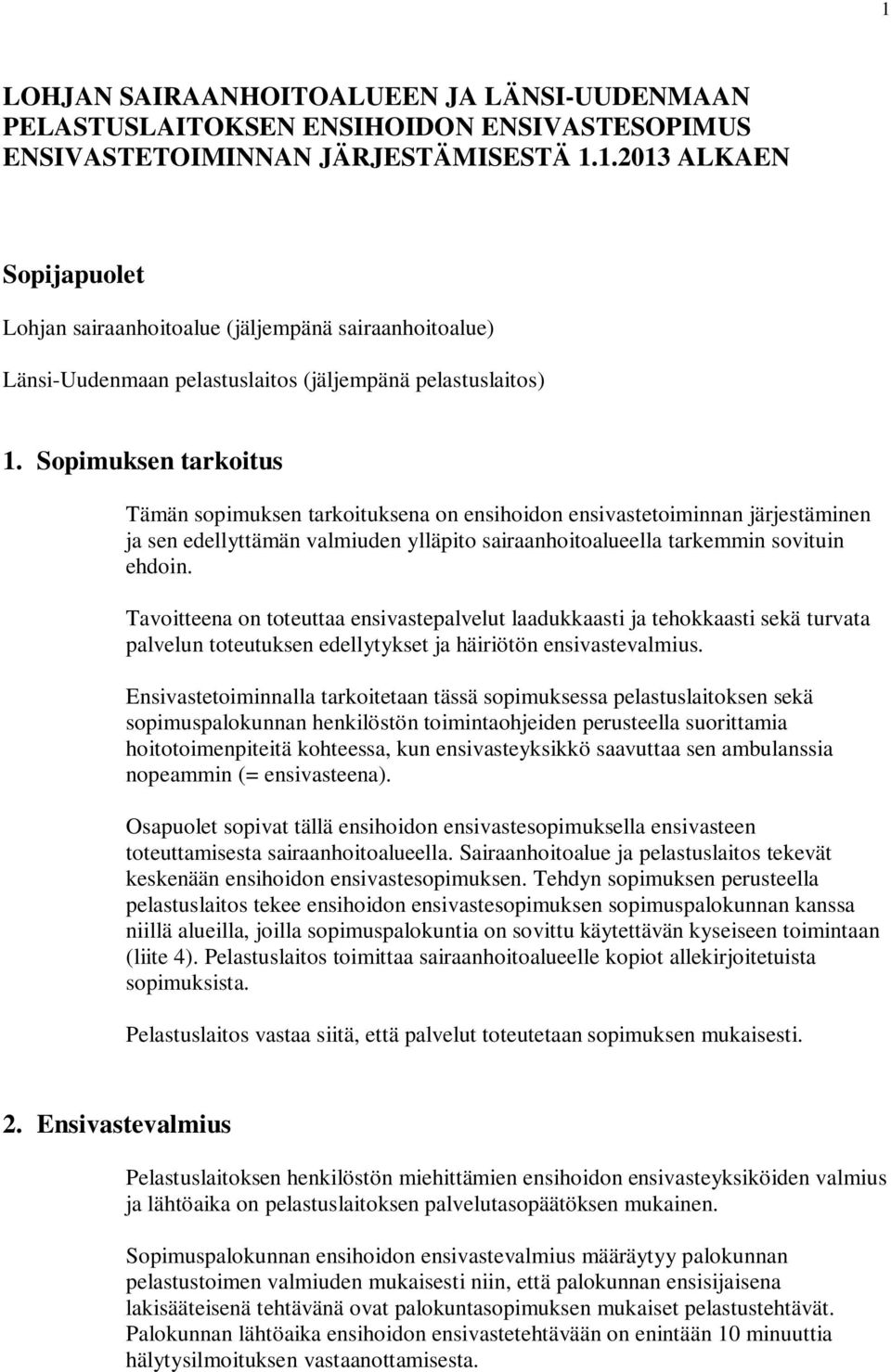 Tavoitteena on toteuttaa ensivastepalvelut laadukkaasti ja tehokkaasti sekä turvata palvelun toteutuksen edellytykset ja häiriötön ensivastevalmius.