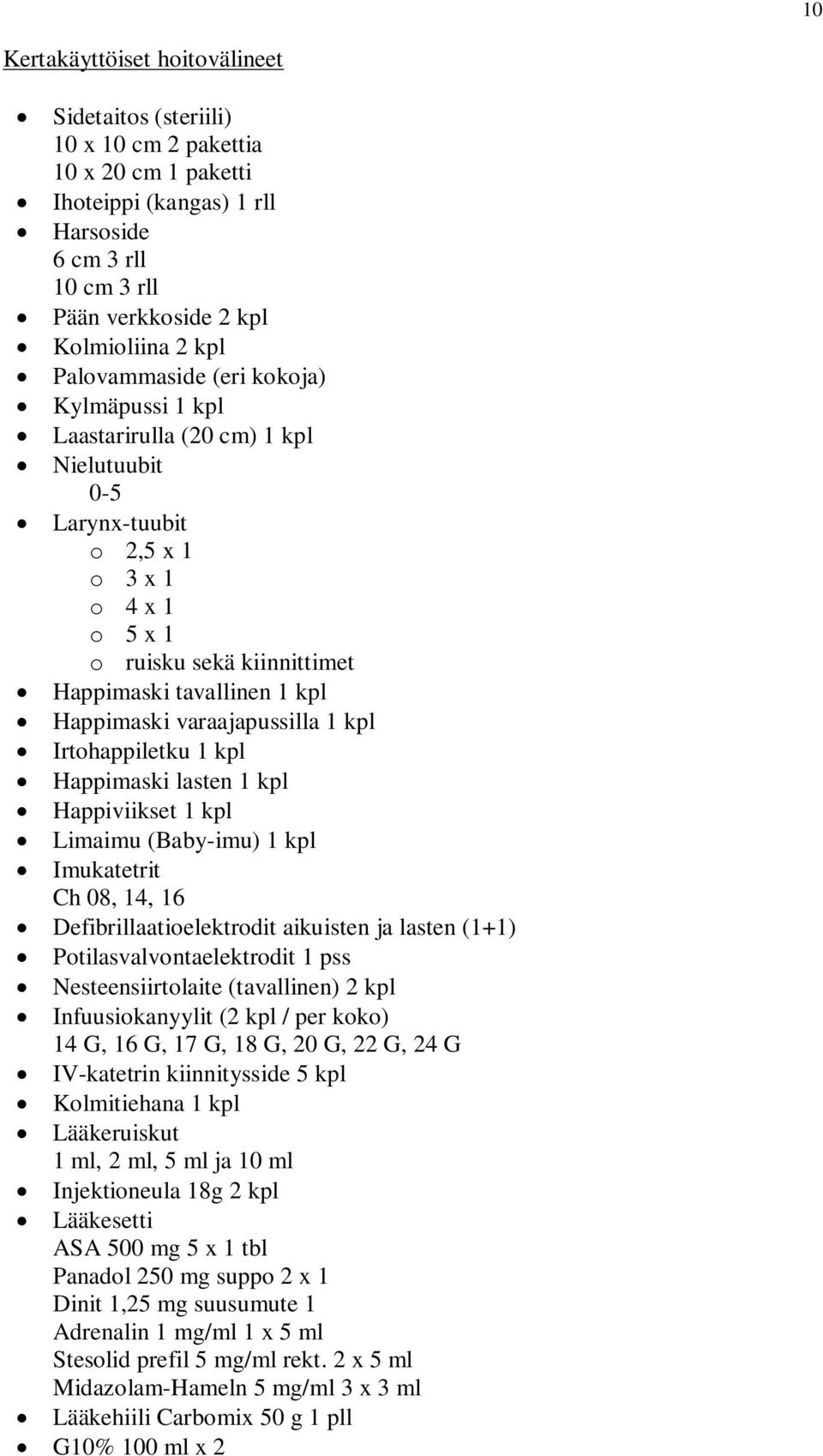 Happimaski varaajapussilla 1 kpl Irtohappiletku 1 kpl Happimaski lasten 1 kpl Happiviikset 1 kpl Limaimu (Baby-imu) 1 kpl Imukatetrit Ch 08, 14, 16 Defibrillaatioelektrodit aikuisten ja lasten (1+1)