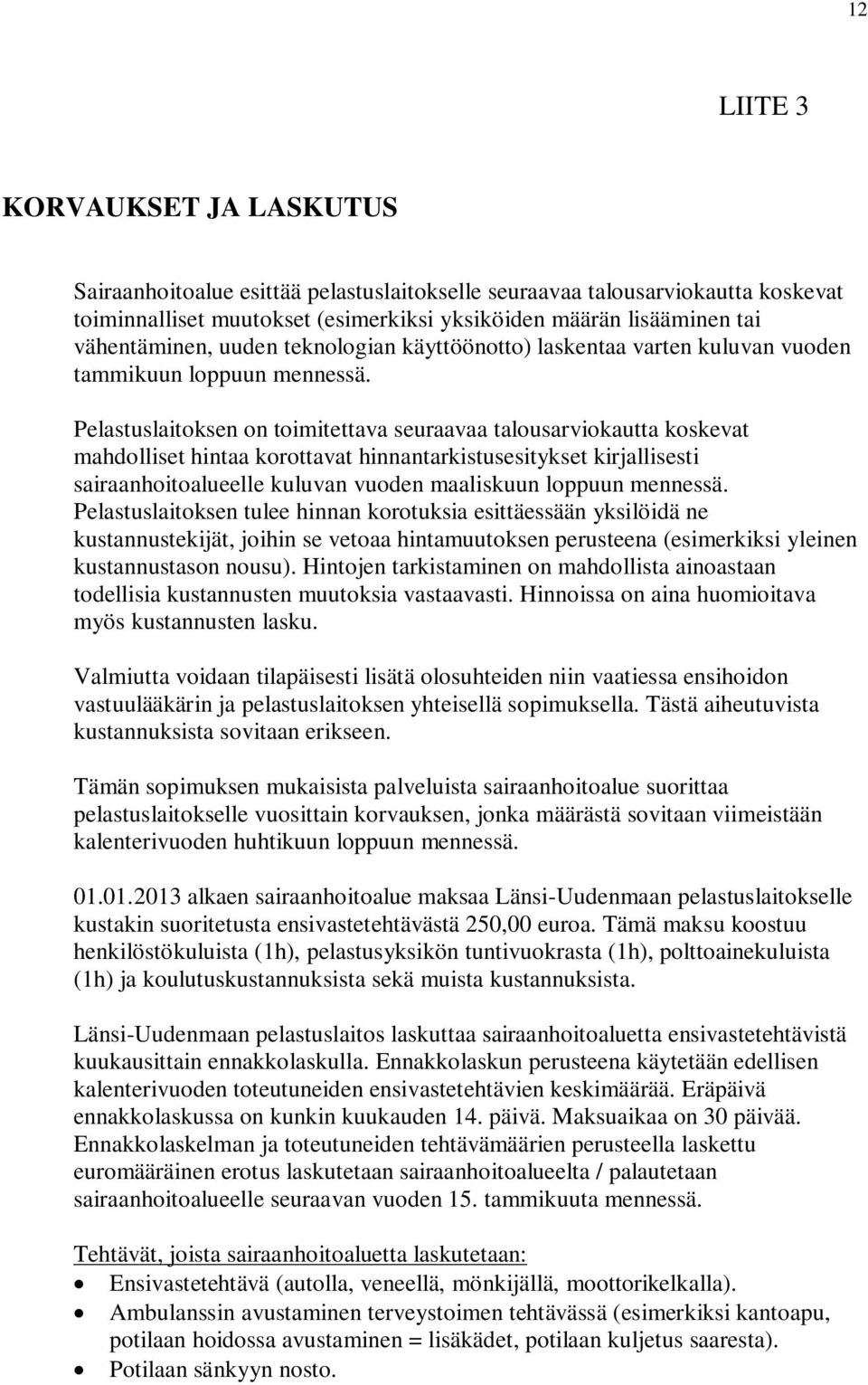 Pelastuslaitoksen on toimitettava seuraavaa talousarviokautta koskevat mahdolliset hintaa korottavat hinnantarkistusesitykset kirjallisesti sairaanhoitoalueelle kuluvan vuoden maaliskuun loppuun