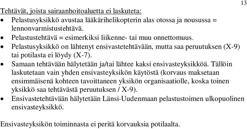 Samaan tehtävään hälytetään ja/tai lähtee kaksi ensivasteyksikköä.