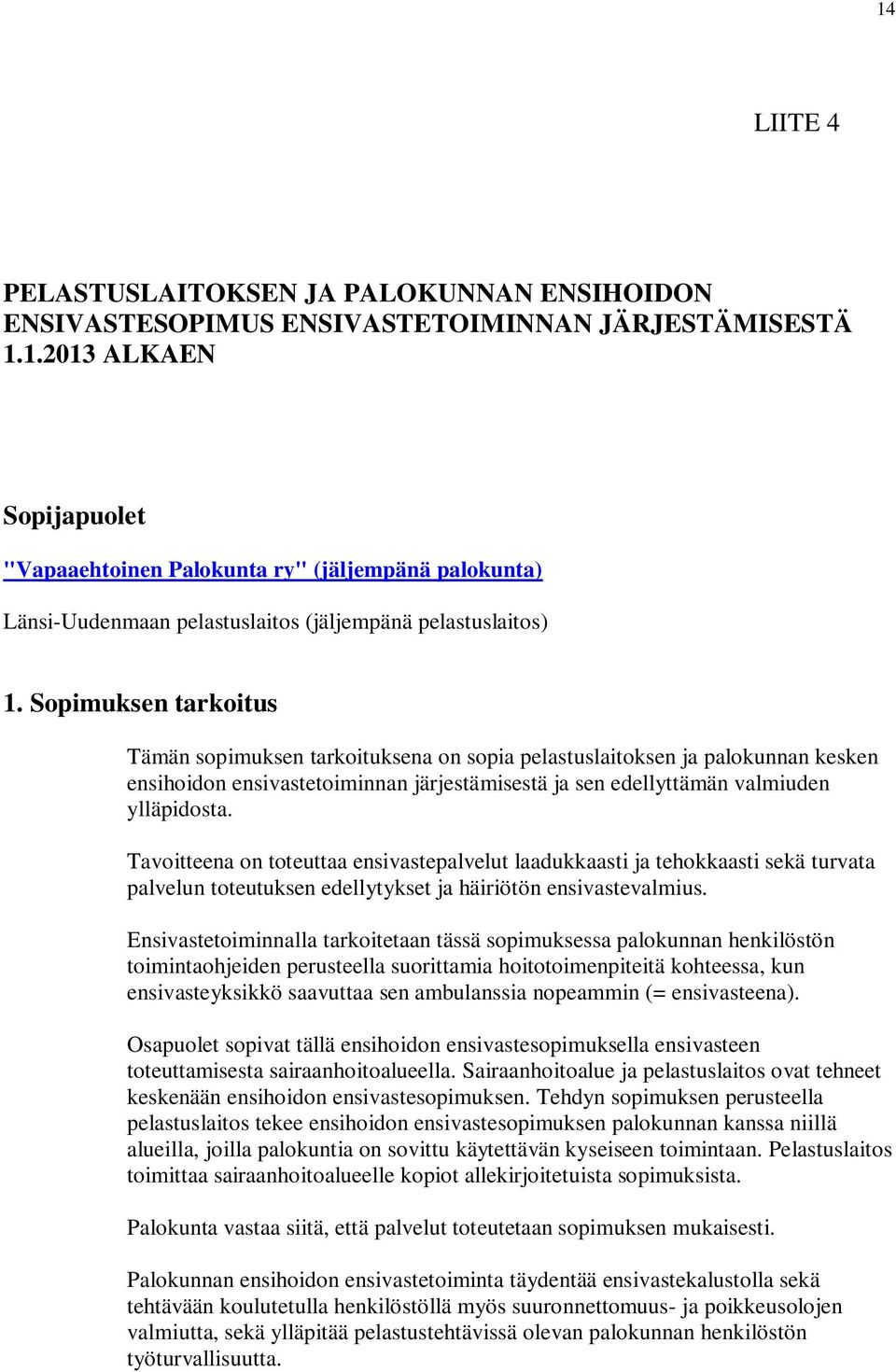 Tavoitteena on toteuttaa ensivastepalvelut laadukkaasti ja tehokkaasti sekä turvata palvelun toteutuksen edellytykset ja häiriötön ensivastevalmius.